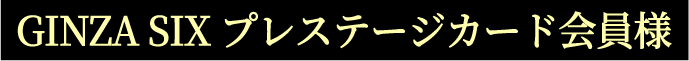 GINZA SIX プレステージカード会員様